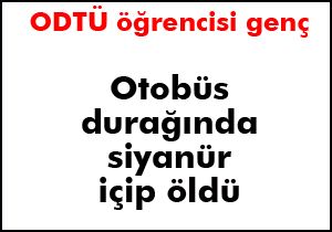 ODTÜ öğrencisi otobüs durağında siyanür içip öldü